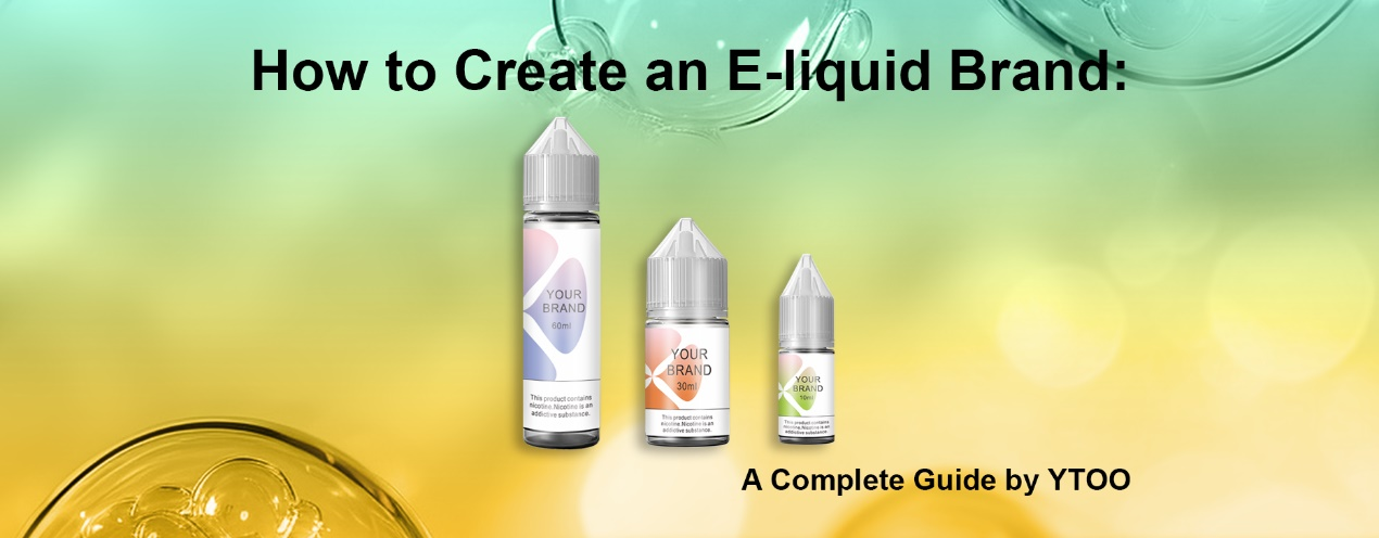 how-to-create-e-liquid-brand-guide Guide banner titled 'How to Create an E-liquid Brand: A Complete Guide by YTOO,' featuring e-liquid bottles labeled 'Your Brand' on a colorful gradient background.